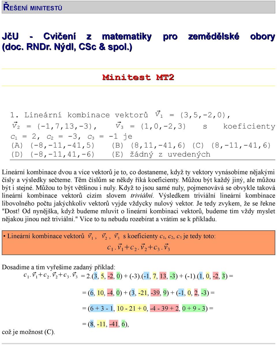 (E) žádný z uvedených Lineární kombinace dvou a více vektorů je to, co dostaneme, když ty vektory vynásobíme nějakými čísly a výsledky sečteme. Těm číslům se někdy říká koeficienty.