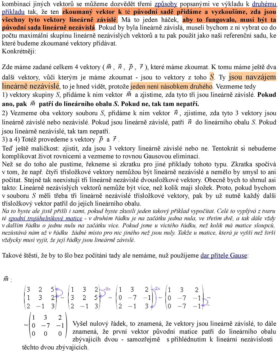 Pokud by byla lineárně závislá, museli bychom z ní vybrat co do počtu maximální skupinu lineárně nezávislých vektorů a tu pak použít jako naši referenční sadu, ke které budeme zkoumané vektory