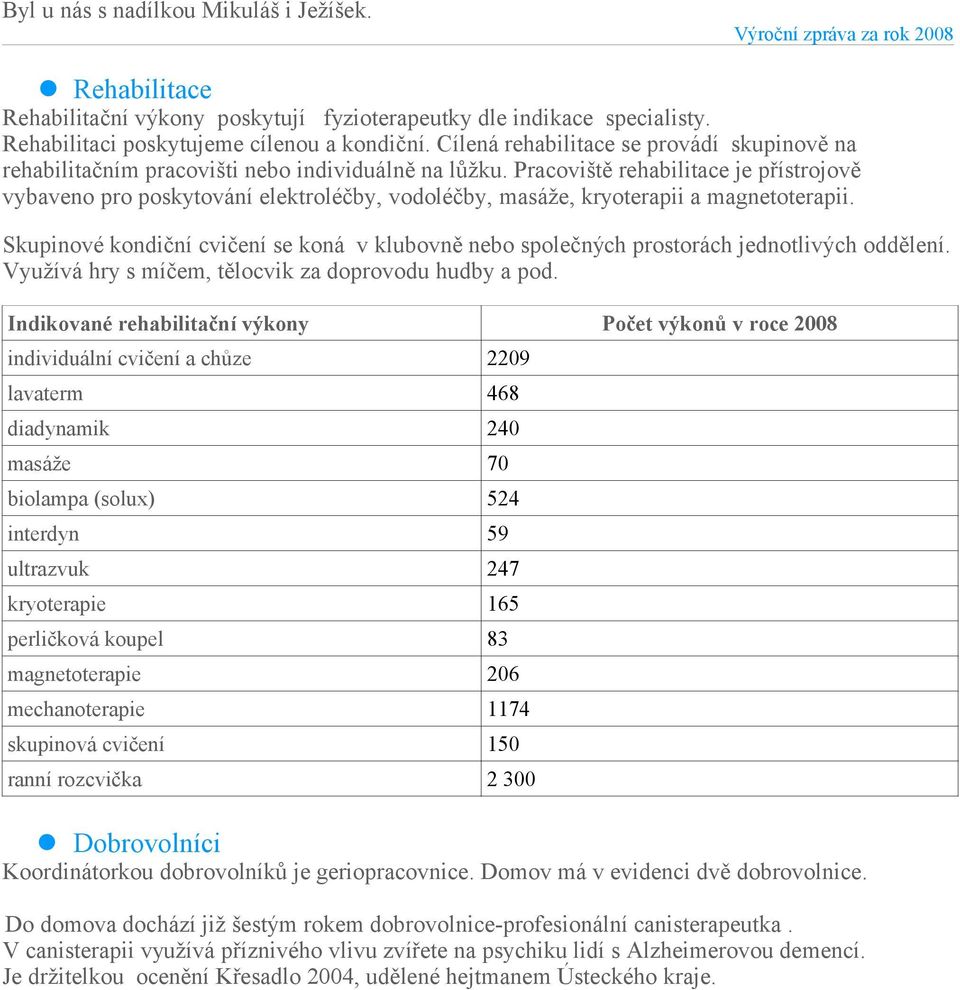 Pracoviště rehabilitace je přístrojově vybaveno pro poskytování elektroléčby, vodoléčby, masáže, kryoterapii a magnetoterapii.