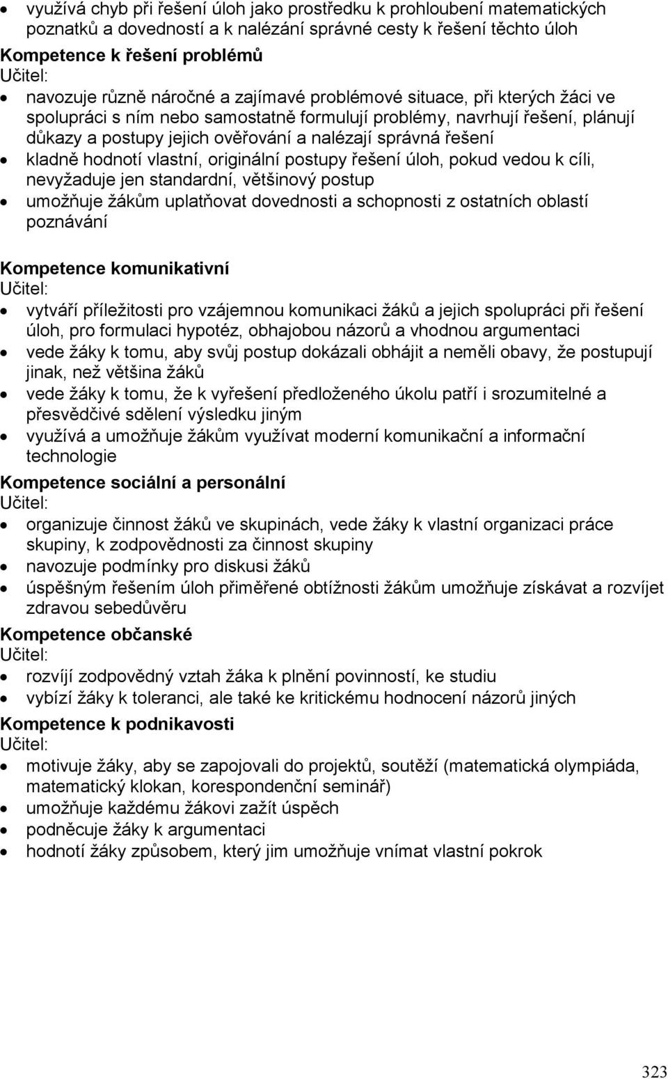 hodnotí vlastní, originální postupy řešení úloh, pokud vedou k cíli, nevyžaduje jen standardní, většinový postup umožňuje žákům uplatňovat dovednosti a schopnosti z ostatních oblastí poznávání