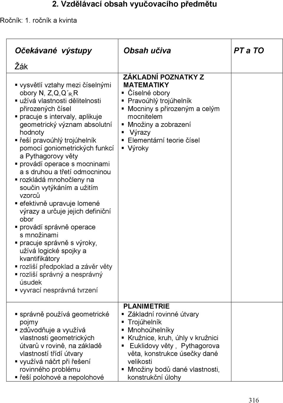 geometrický význam absolutní hodnoty řeší pravoúhlý trojúhelník pomocí goniometrických funkcí a Pythagorovy věty provádí operace s mocninami a s druhou a třetí odmocninou rozkládá mnohočleny na