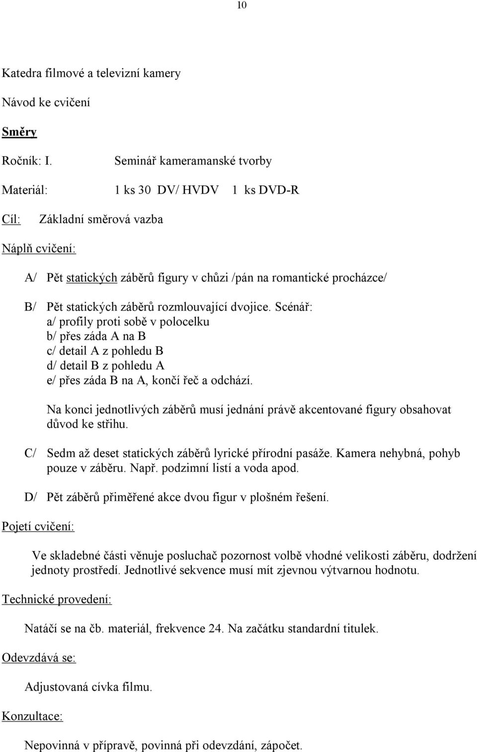 rozmlouvající dvojice. Scénář: a/ profily proti sobě v polocelku b/ přes záda A na B c/ detail A z pohledu B d/ detail B z pohledu A e/ přes záda B na A, končí řeč a odchází.