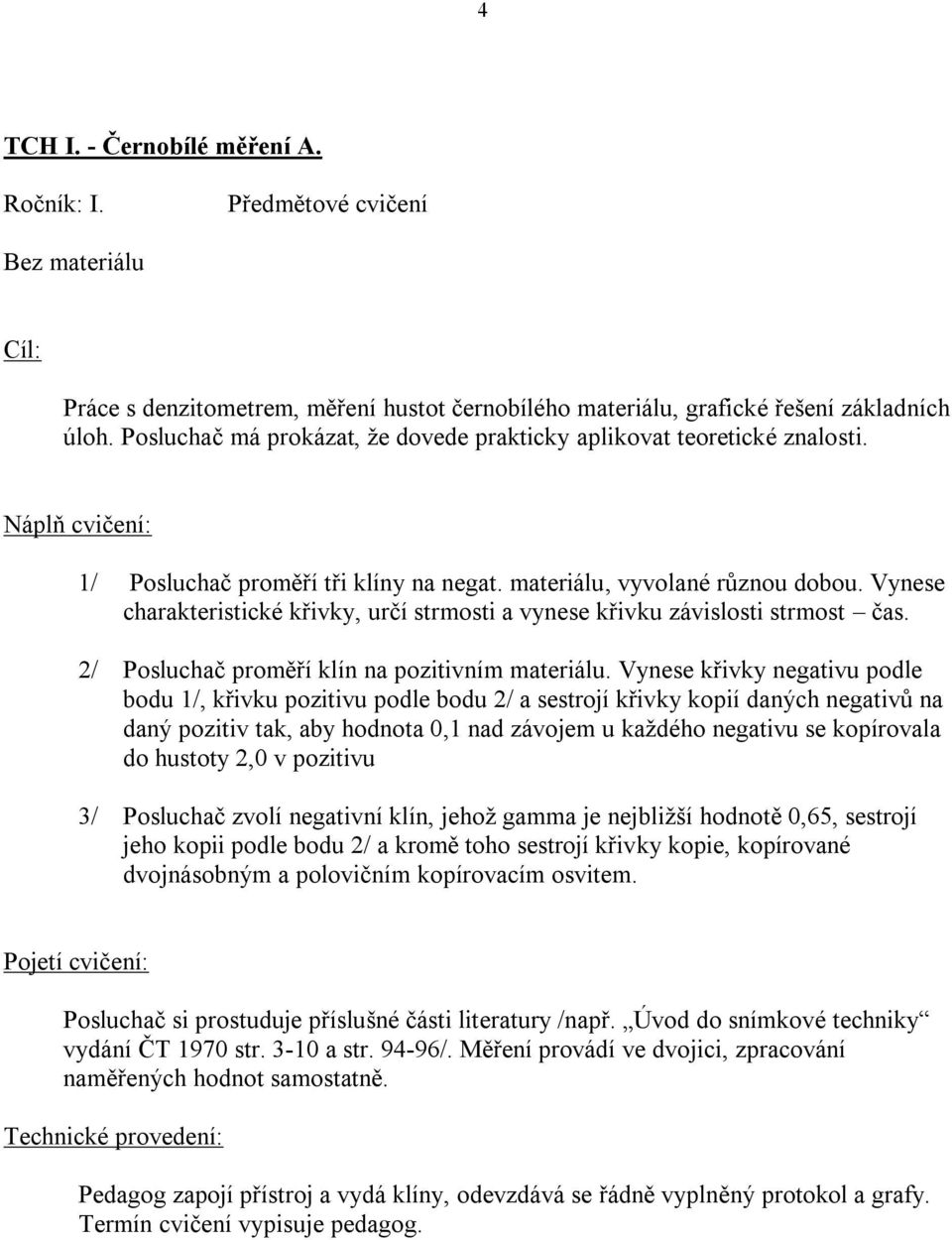 Vynese charakteristické křivky, určí strmosti a vynese křivku závislosti strmost čas. 2/ Posluchač proměří klín na pozitivním materiálu.