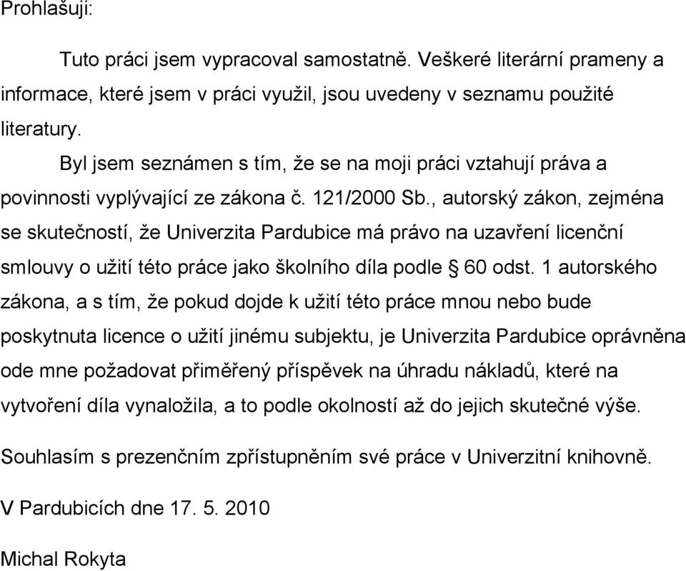 , autorský zákon, zejména se skutečností, že Univerzita Pardubice má právo na uzavření licenční smlouvy o užití této práce jako školního díla podle 60 odst.