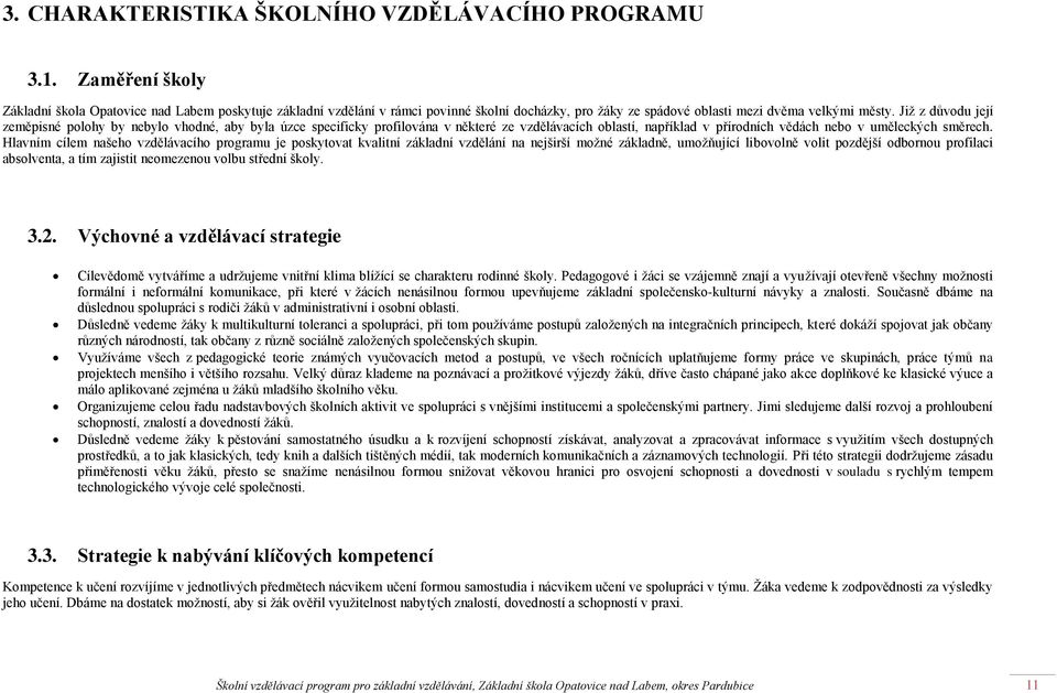 Již z důvodu její zeměpisné polohy by nebylo vhodné, aby byla úzce specificky profilována v některé ze vzdělávacích oblastí, například v přírodních vědách nebo v uměleckých směrech.