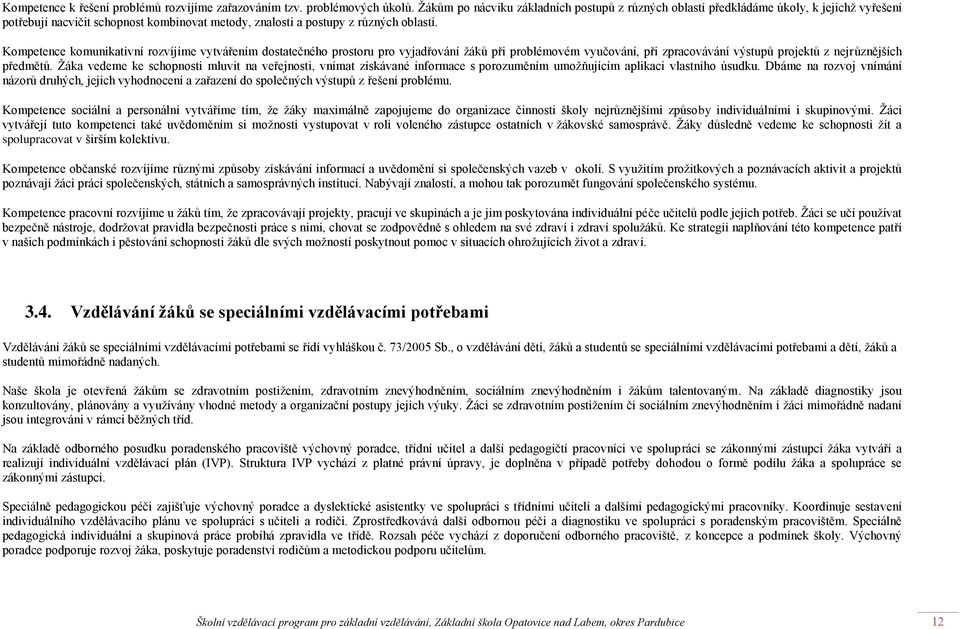 Kompetence komunikativní rozvíjíme vytvářením dostatečného prostoru pro vyjadřování žáků při problémovém vyučování, při zpracovávání výstupů projektů z nejrůznějších předmětů.