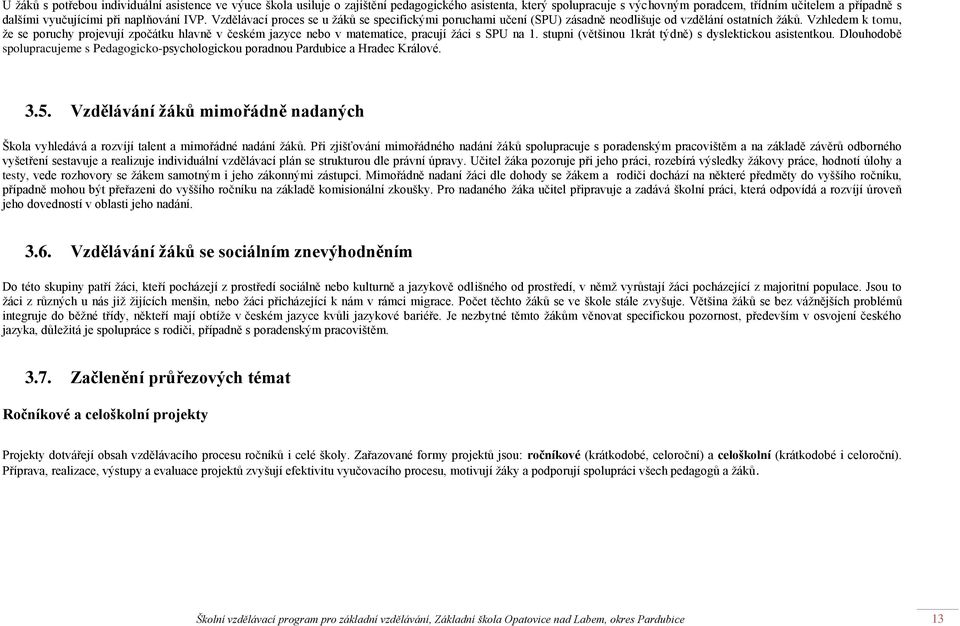 Vzhledem k tomu, že se poruchy projevují zpočátku hlavně v českém jazyce nebo v matematice, pracují žáci s SPU na 1. stupni (většinou 1krát týdně) s dyslektickou asistentkou.