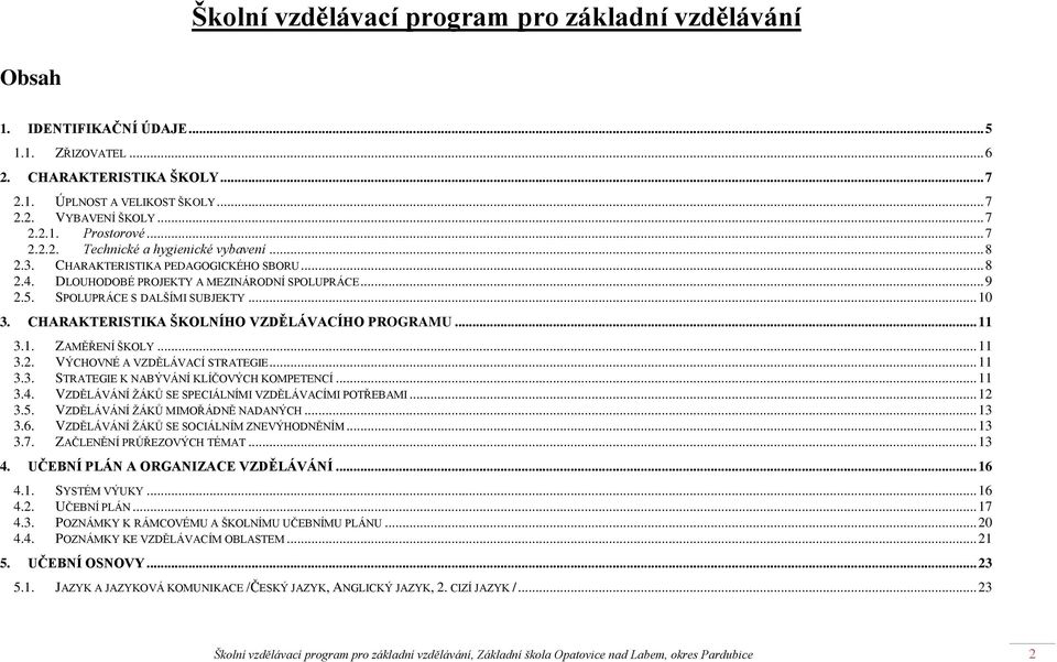 CHARAKTERISTIKA ŠKOLNÍHO VZDĚLÁVACÍHO PROGRAMU... 11 3.1. ZAMĚŘENÍ ŠKOLY... 11 3.2. VÝCHOVNÉ A VZDĚLÁVACÍ STRATEGIE... 11 3.3. STRATEGIE K NABÝVÁNÍ KLÍČOVÝCH KOMPETENCÍ... 11 3.4.