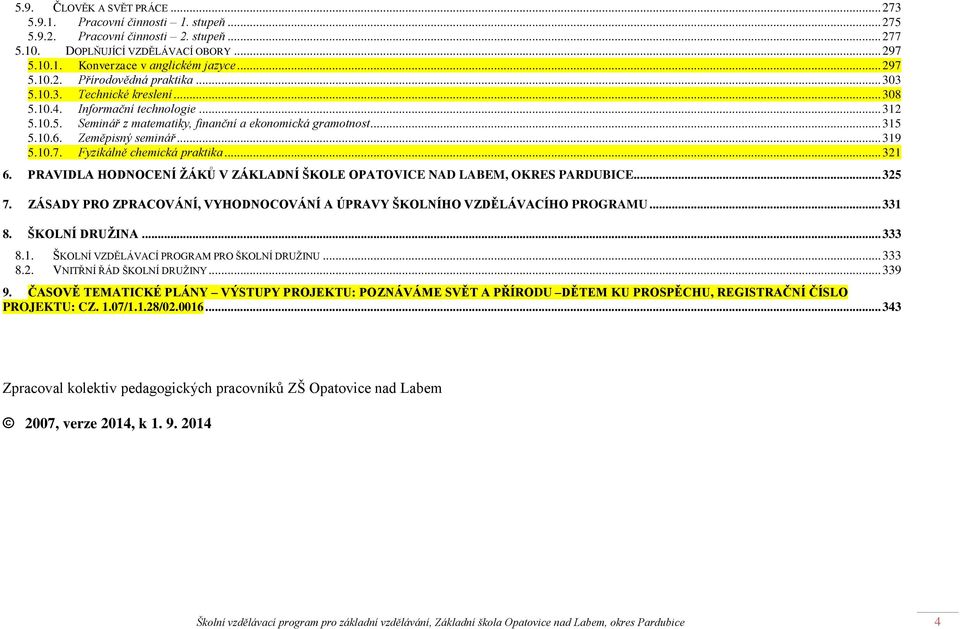 Zeměpisný seminář... 319 5.10.7. Fyzikálně chemická praktika... 321 6. PRAVIDLA HODNOCENÍ ŽÁKŮ V ZÁKLADNÍ ŠKOLE OPATOVICE NAD LABEM, OKRES PARDUBICE... 325 7.