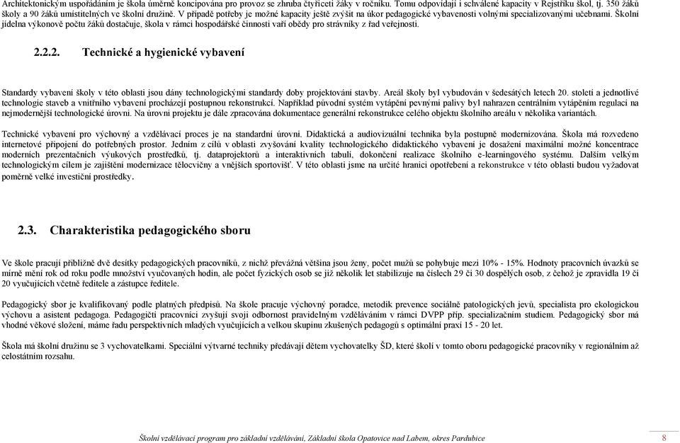 Školní jídelna výkonově počtu žáků dostačuje, škola v rámci hospodářské činnosti vaří obědy pro strávníky z řad veřejnosti. 2.