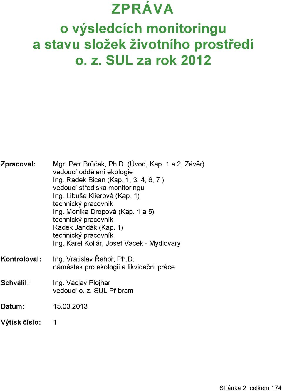 1) technický pracovník Ing. Monika Dropová (Kap. 1 a 5) technický pracovník Radek Jandák (Kap. 1) technický pracovník Ing.