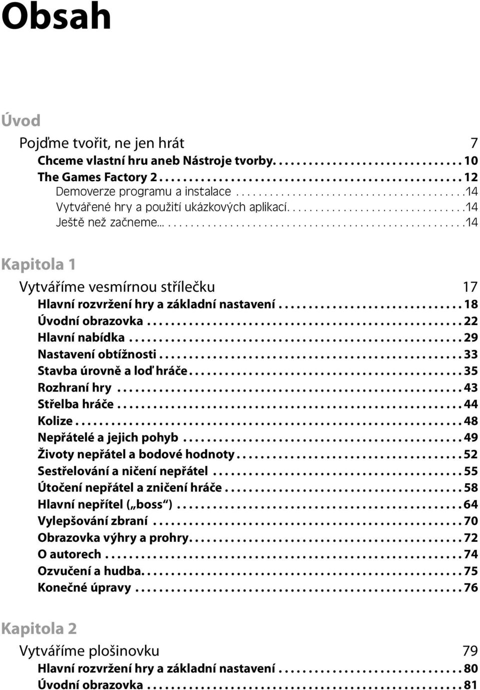 ....................................................14 Kapitola 1 Vytváříme vesmírnou střílečku 17 Hlavní rozvržení hry a základní nastavení............................... 18 Úvodní obrazovka.