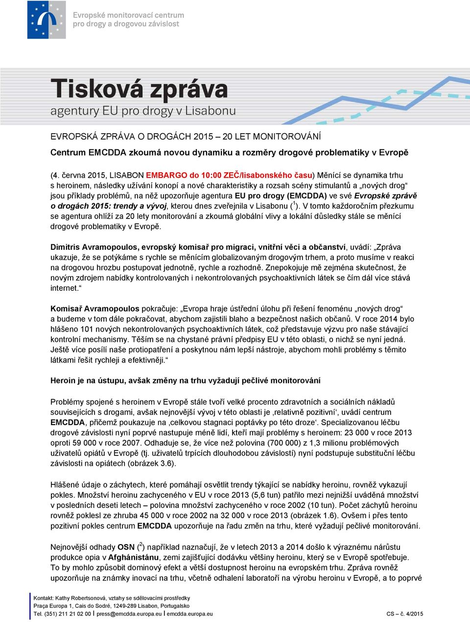 problémů, na něž upozorňuje agentura EU pro drogy (EMCDDA) ve své Evropské zprávě o drogách 2015: trendy a vývoj, kterou dnes zveřejnila v Lisabonu ( 1 ).