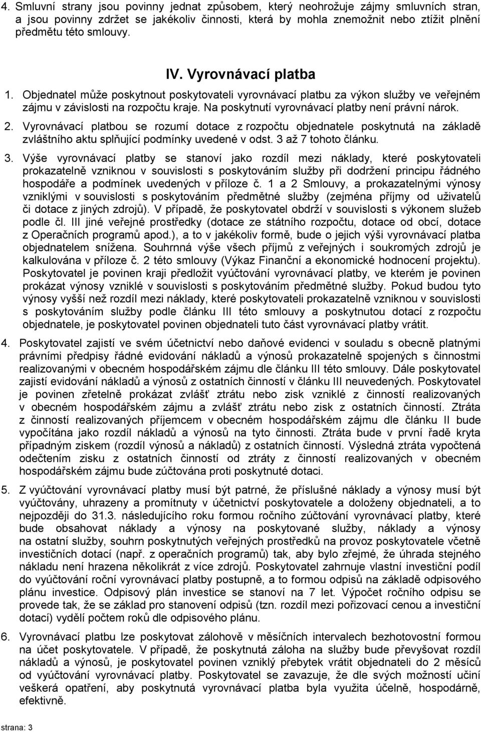 Na poskytnutí vyrovnávací platby není právní nárok. 2. Vyrovnávací platbou se rozumí dotace z rozpočtu objednatele poskytnutá na základě zvláštního aktu splňující podmínky uvedené v odst.