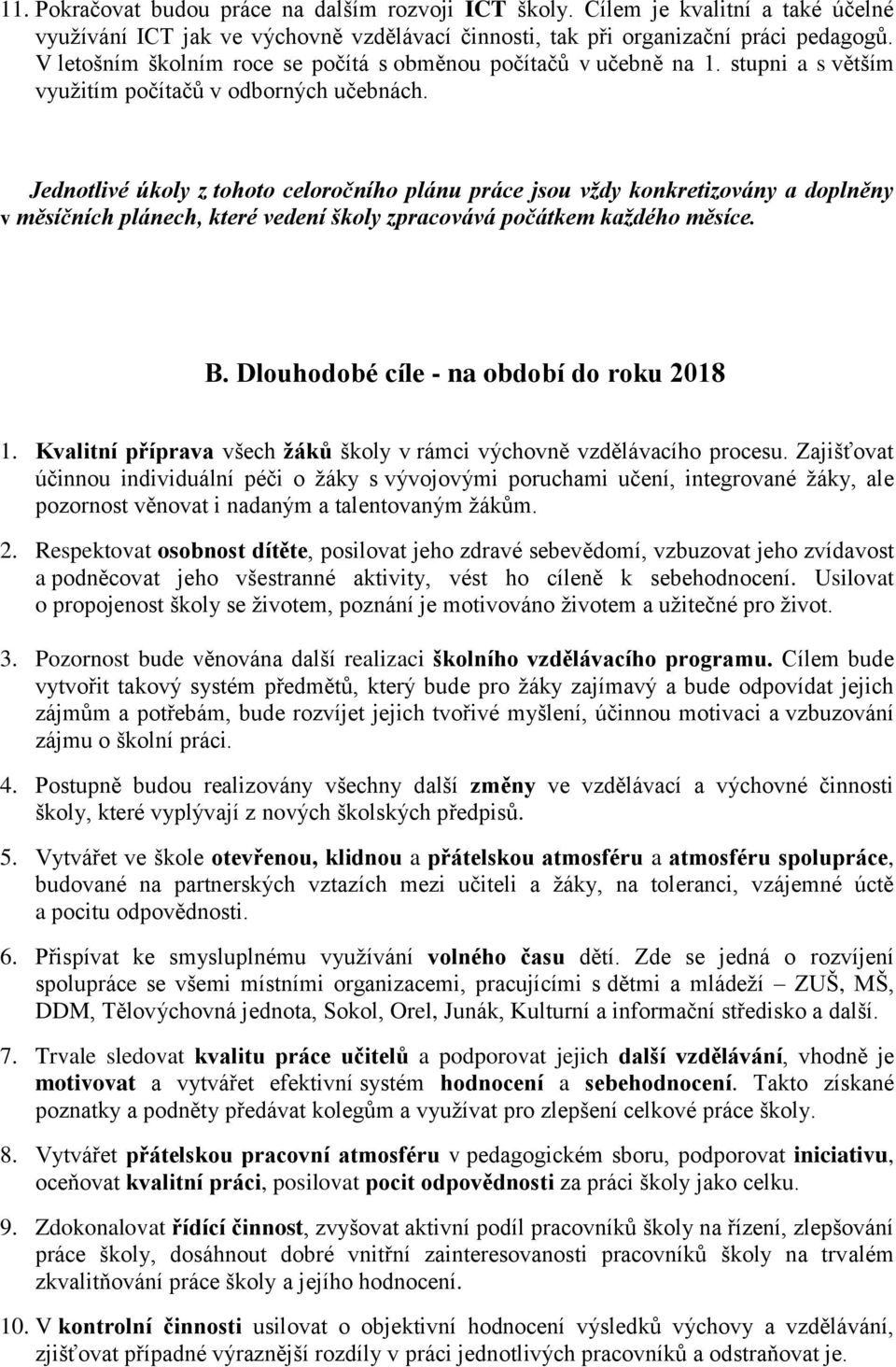 Jednotlivé úkoly z tohoto celoročního plánu práce jsou vždy konkretizovány a doplněny v měsíčních plánech, které vedení školy zpracovává počátkem každého měsíce. B.