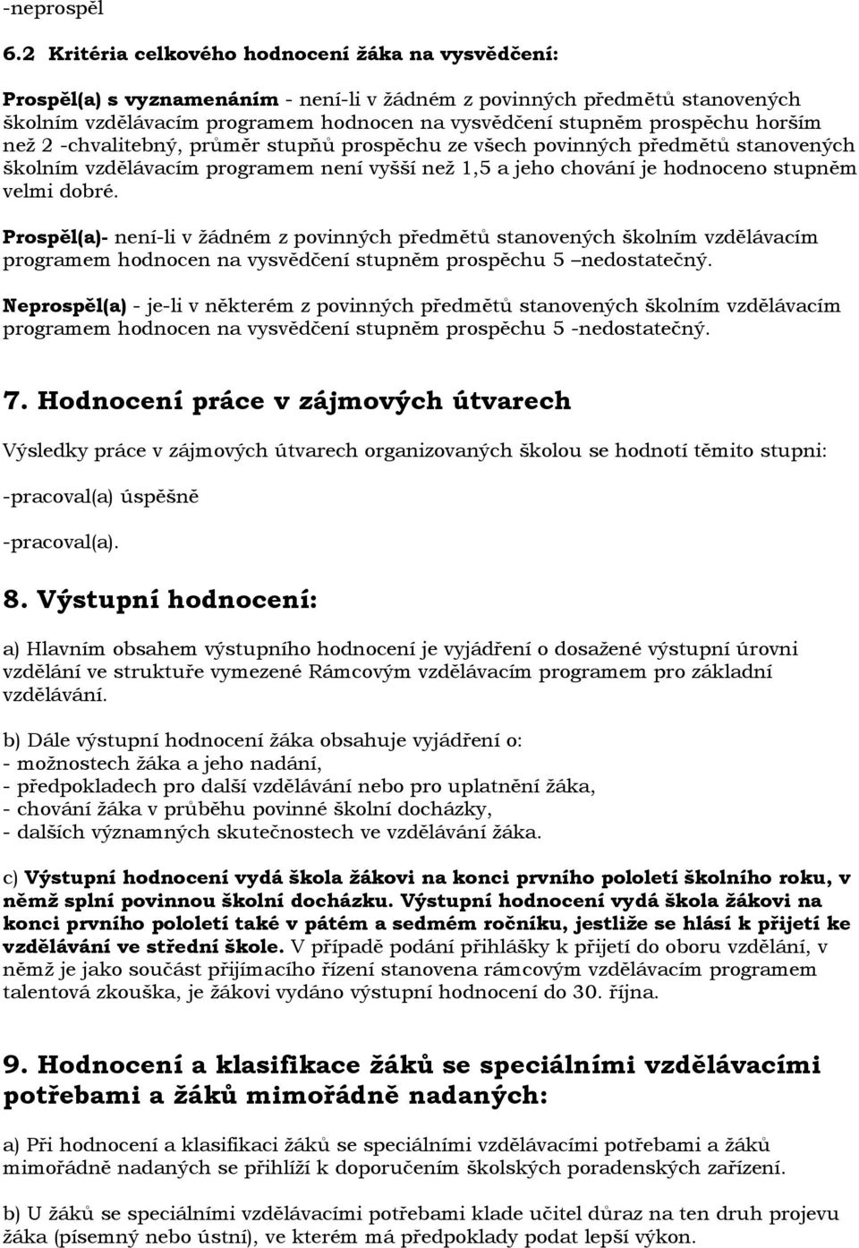 horším neţ 2 -chvalitebný, průměr stupňů prospěchu ze všech povinných předmětů stanovených školním vzdělávacím programem není vyšší neţ 1,5 a jeho chování je hodnoceno stupněm velmi dobré.