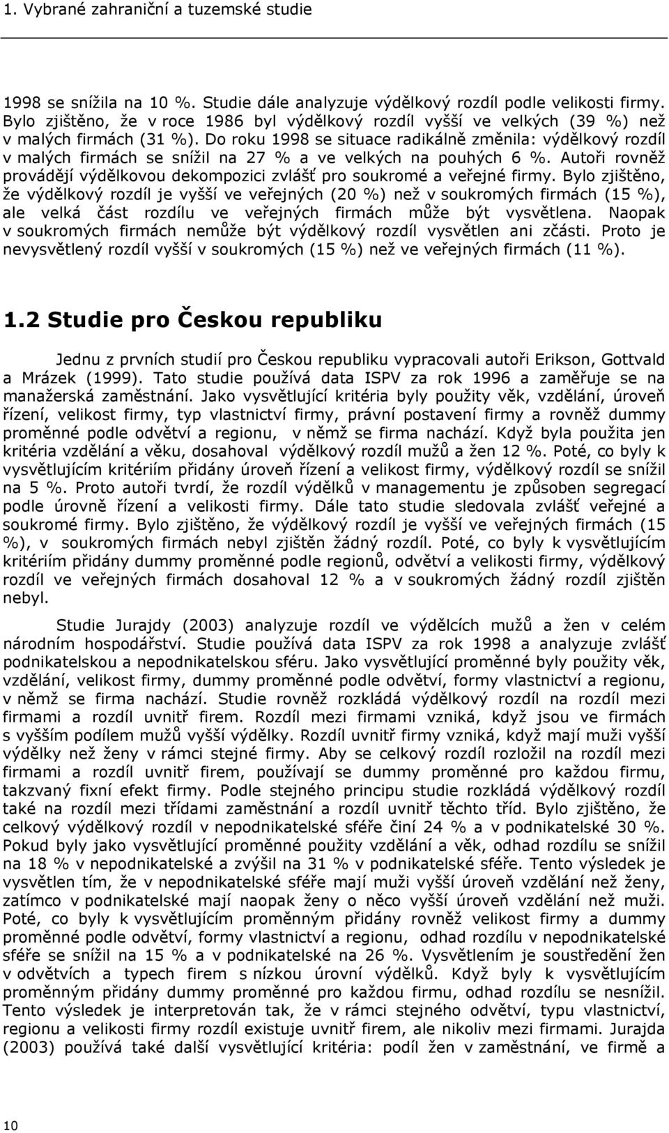 Do roku 1998 se situace radikálně změnila: výdělkový rozdíl v malých firmách se snížil na 27 % a ve velkých na pouhých 6 %.