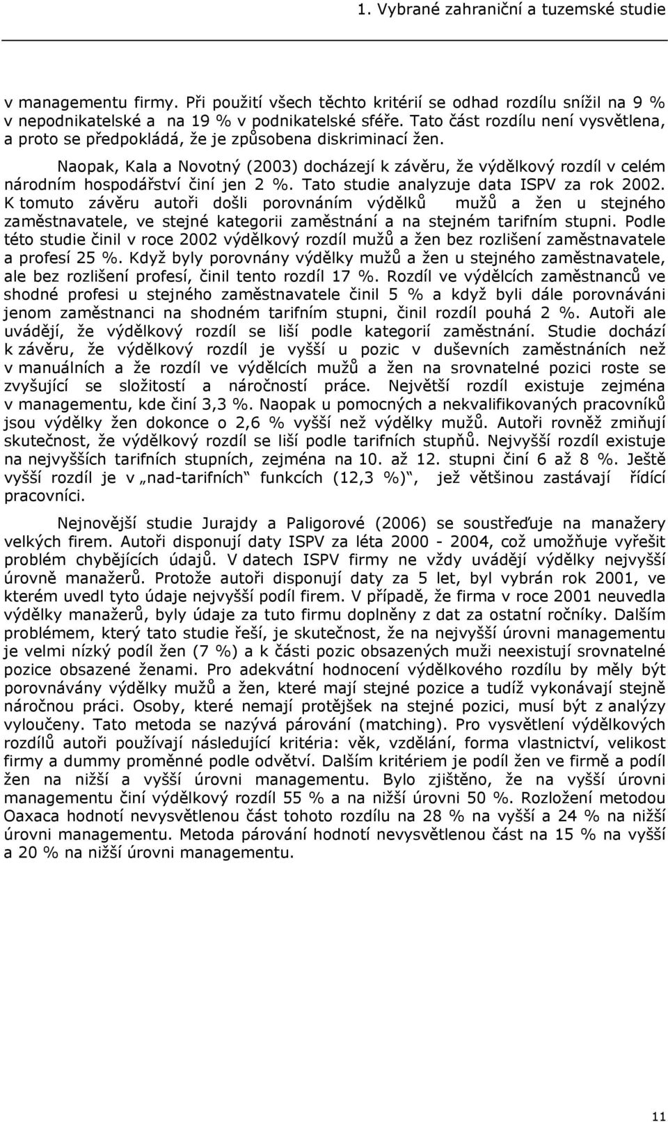 Naopak, Kala a Novotný (2003) docházejí k závěru, že výdělkový rozdíl v celém národním hospodářství činí jen 2 %. Tato studie analyzuje data ISPV za rok 2002.