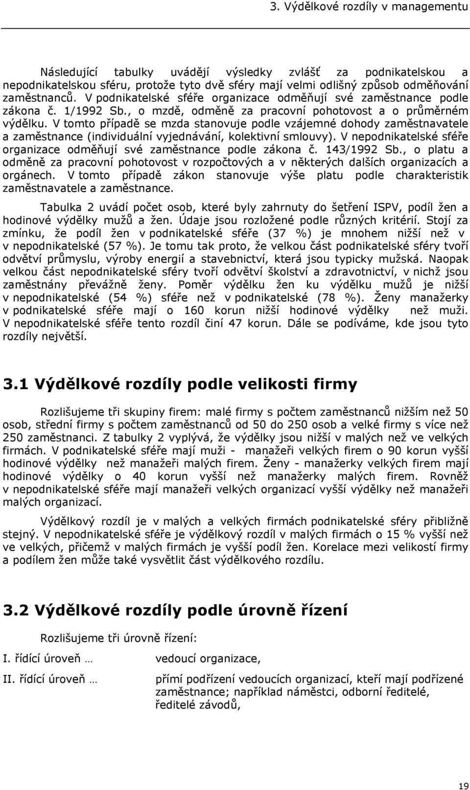 V tomto případě se mzda stanovuje podle vzájemné dohody zaměstnavatele a zaměstnance (individuální vyjednávání, kolektivní smlouvy).