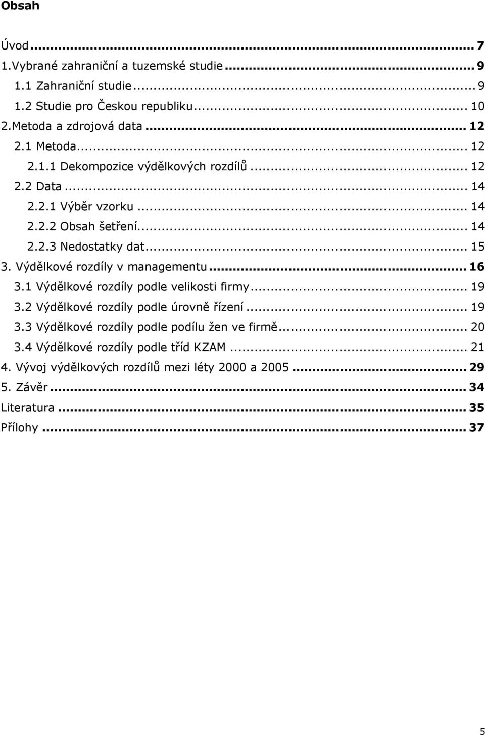 Výdělkové rozdíly v managementu... 16 3.1 Výdělkové rozdíly podle velikosti firmy... 19 3.2 Výdělkové rozdíly podle úrovně řízení... 19 3.3 Výdělkové rozdíly podle podílu žen ve firmě.