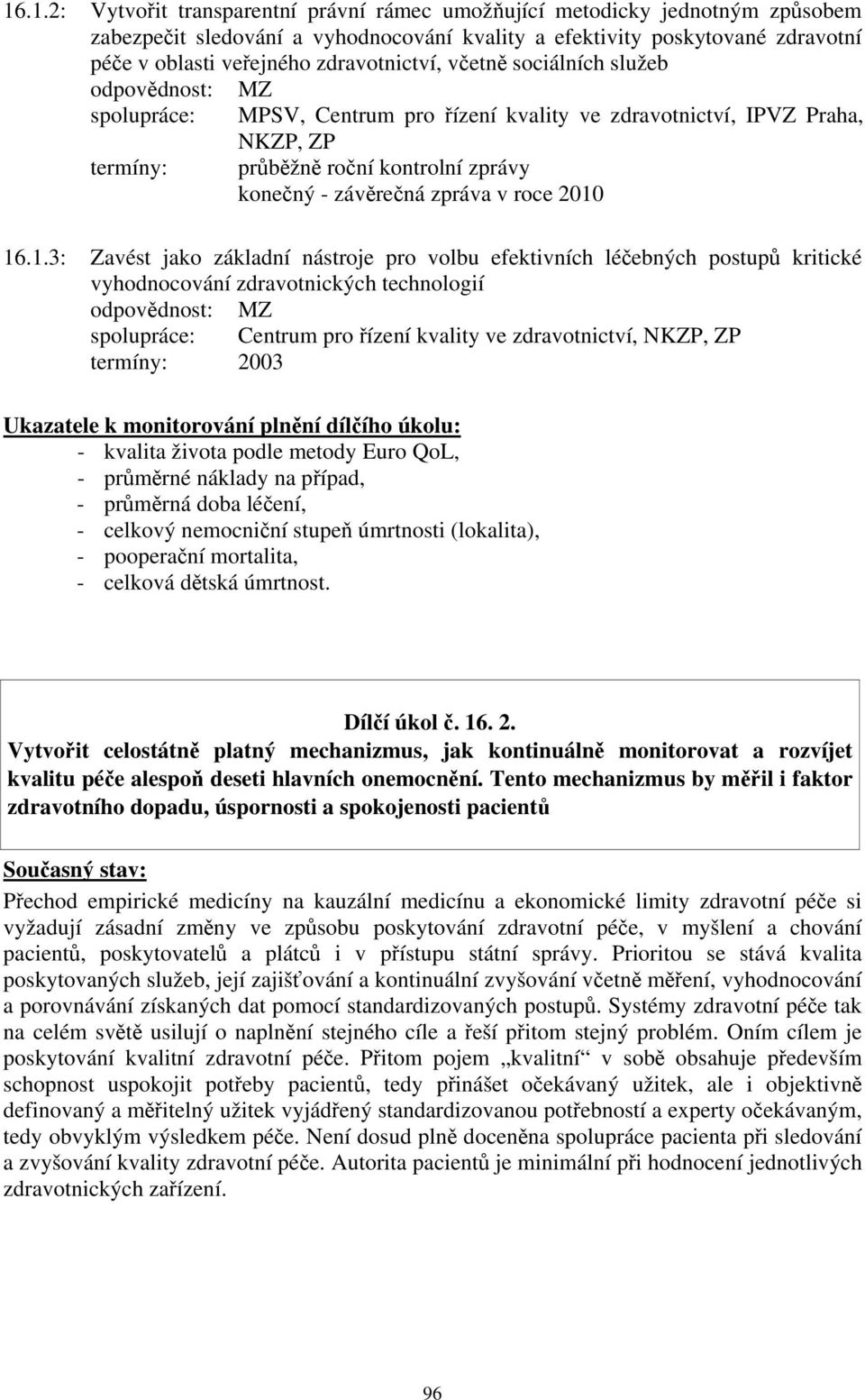 .1.3: Zavést jako základní nástroje pro volbu efektivních léčebných postupů kritické vyhodnocování zdravotnických technologií 2003 - kvalita života podle metody Euro QoL, - průměrné náklady na