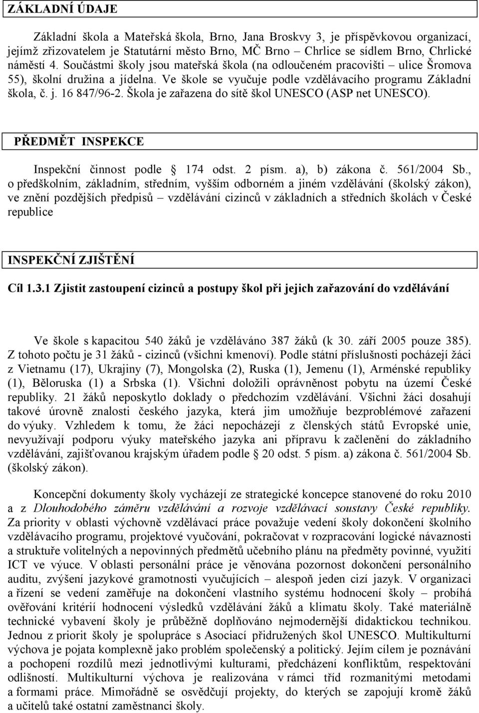 Škola je zařazena do sítě škol UNESCO (ASP net UNESCO). PŘEDMĚT INSPEKCE Inspekční činnost podle 174 odst. 2 písm. a), b) zákona č. 561/2004 Sb.