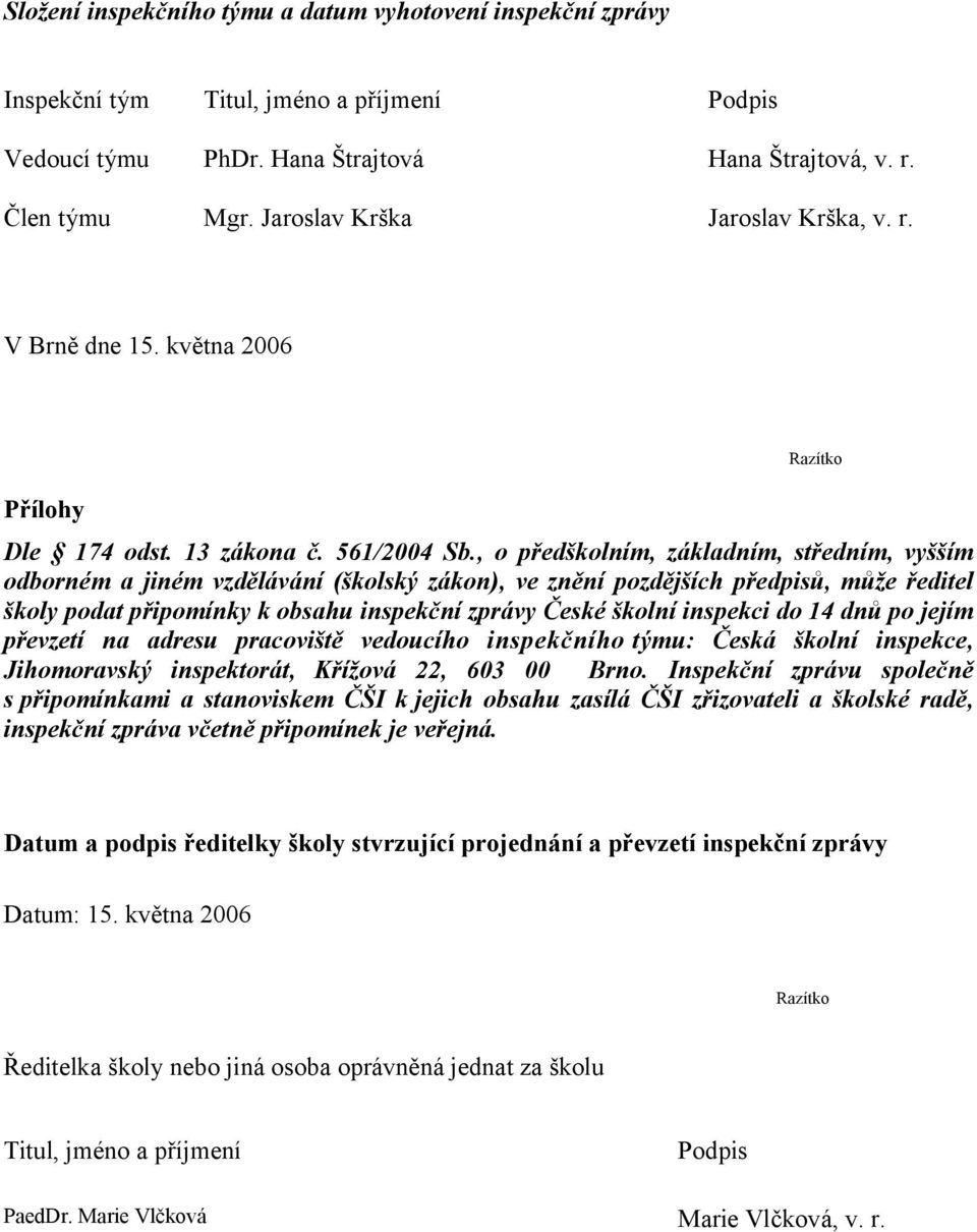 , o předškolním, základním, středním, vyšším odborném a jiném vzdělávání (školský zákon), ve znění pozdějších předpisů, může ředitel školy podat připomínky k obsahu inspekční zprávy České školní