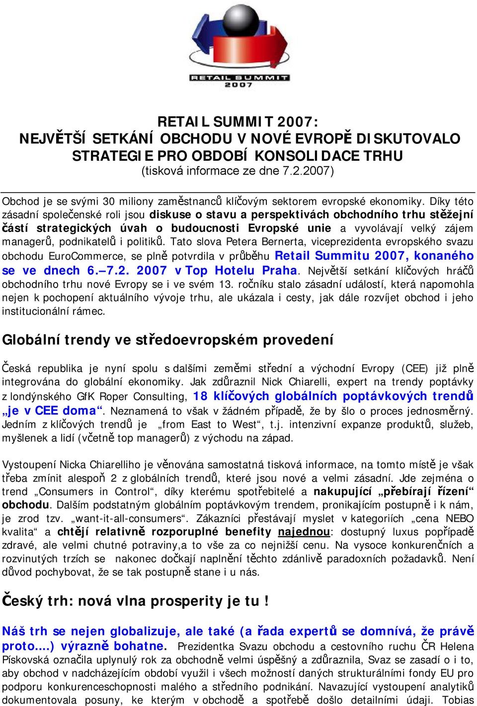 politiků. Tato slova Petera Bernerta, viceprezidenta evropského svazu obchodu EuroCommerce, se plně potvrdila v průběhu Retail Summitu 2007, konaného se ve dnech 6. 7.2. 2007 v Top Hotelu Praha.