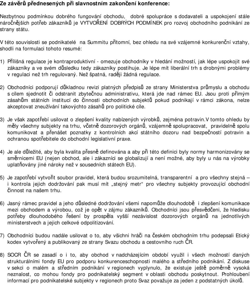 V této souvislosti se podnikatelé na Summitu přítomní, bez ohledu na své vzájemné konkurenční vztahy, shodli na formulaci tohoto resumé: 1) Přílišná regulace je kontraproduktivní - omezuje obchodníky