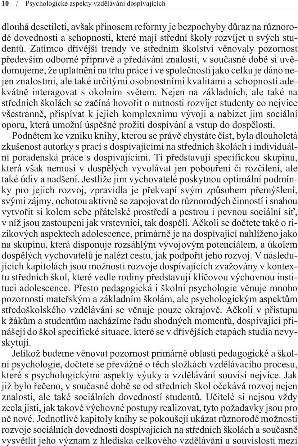 Zatímco døívìjší trendy ve støedním školství vìnovaly pozornost pøedevším odborné pøípravì a pøedávání znalostí, v souèasné dobì si uvìdomujeme, že uplatnìní na trhu práce i ve spoleènosti jako celku