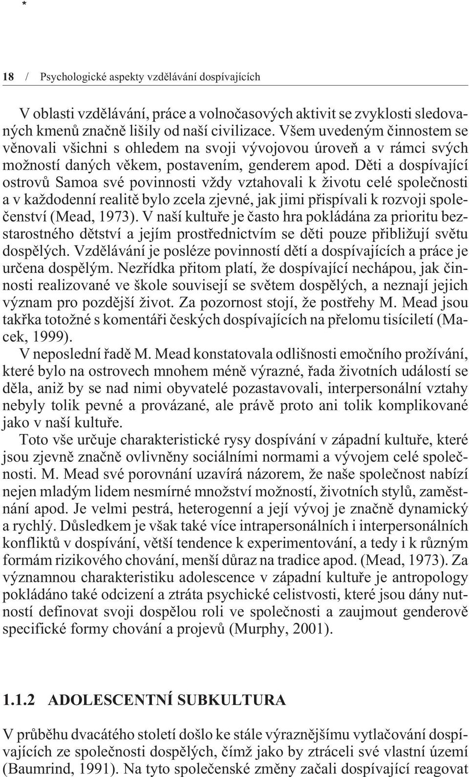 Dìti a dospívající ostrovù Samoa své povinnosti vždy vztahovali k životu celé spoleènosti a v každodenní realitì bylo zcela zjevné, jak jimi pøispívali k rozvoji spoleèenství (Mead, 1973).