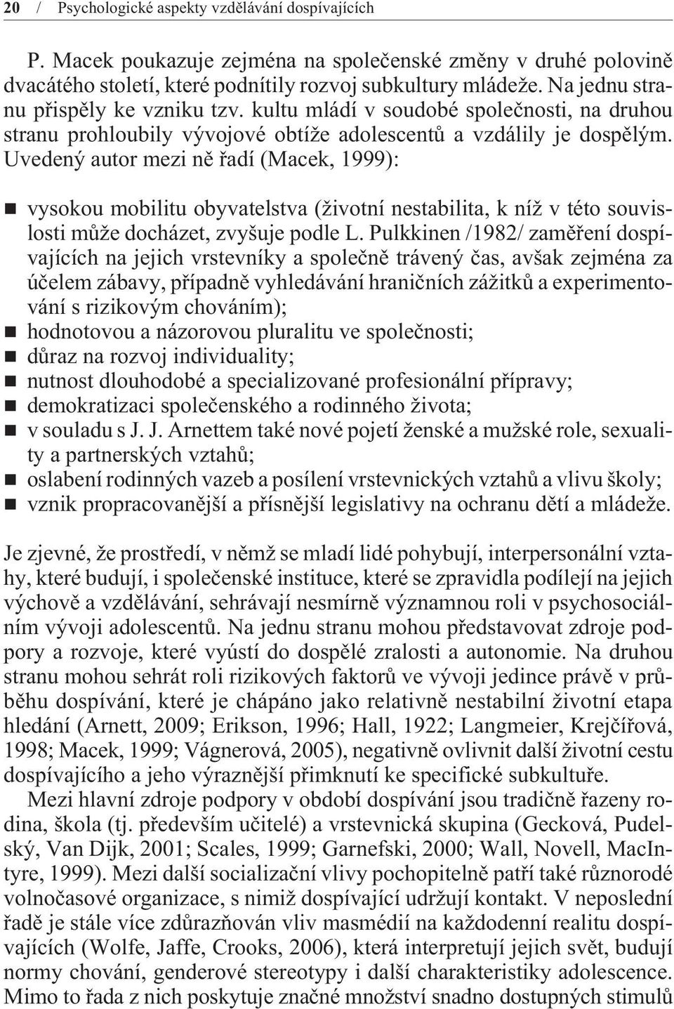 Uvedený autor mezi nì øadí (Macek, 1999): vysokou mobilitu obyvatelstva (životní nestabilita, k níž v této souvislosti mùže docházet, zvyšuje podle L.