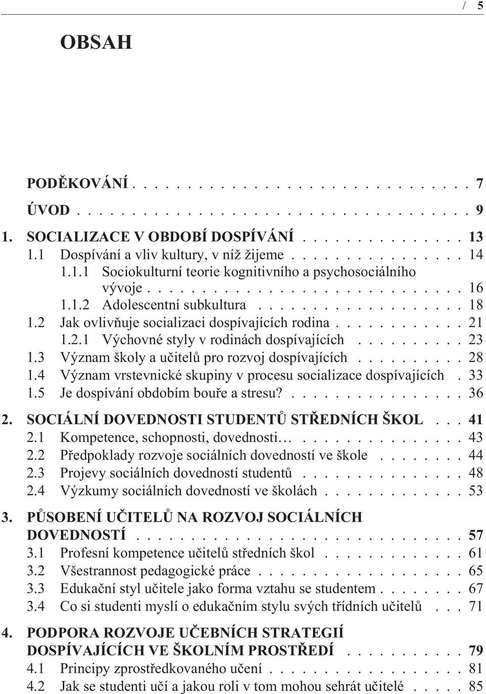 ......... 23 1.3 Význam školy a uèitelù pro rozvoj dospívajících.......... 28 1.4 Význam vrstevnické skupiny v procesu socializace dospívajících. 33 1.5 Je dospívání obdobím bouøe a stresu?................ 36 2.