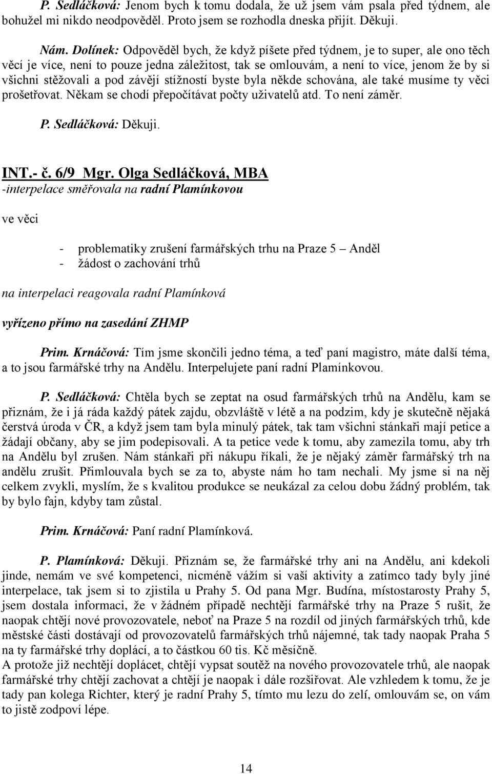 závějí stížností byste byla někde schována, ale také musíme ty věci prošetřovat. Někam se chodí přepočítávat počty uživatelů atd. To není záměr. P. Sedláčková: Děkuji. INT.- č. 6/9 Mgr.