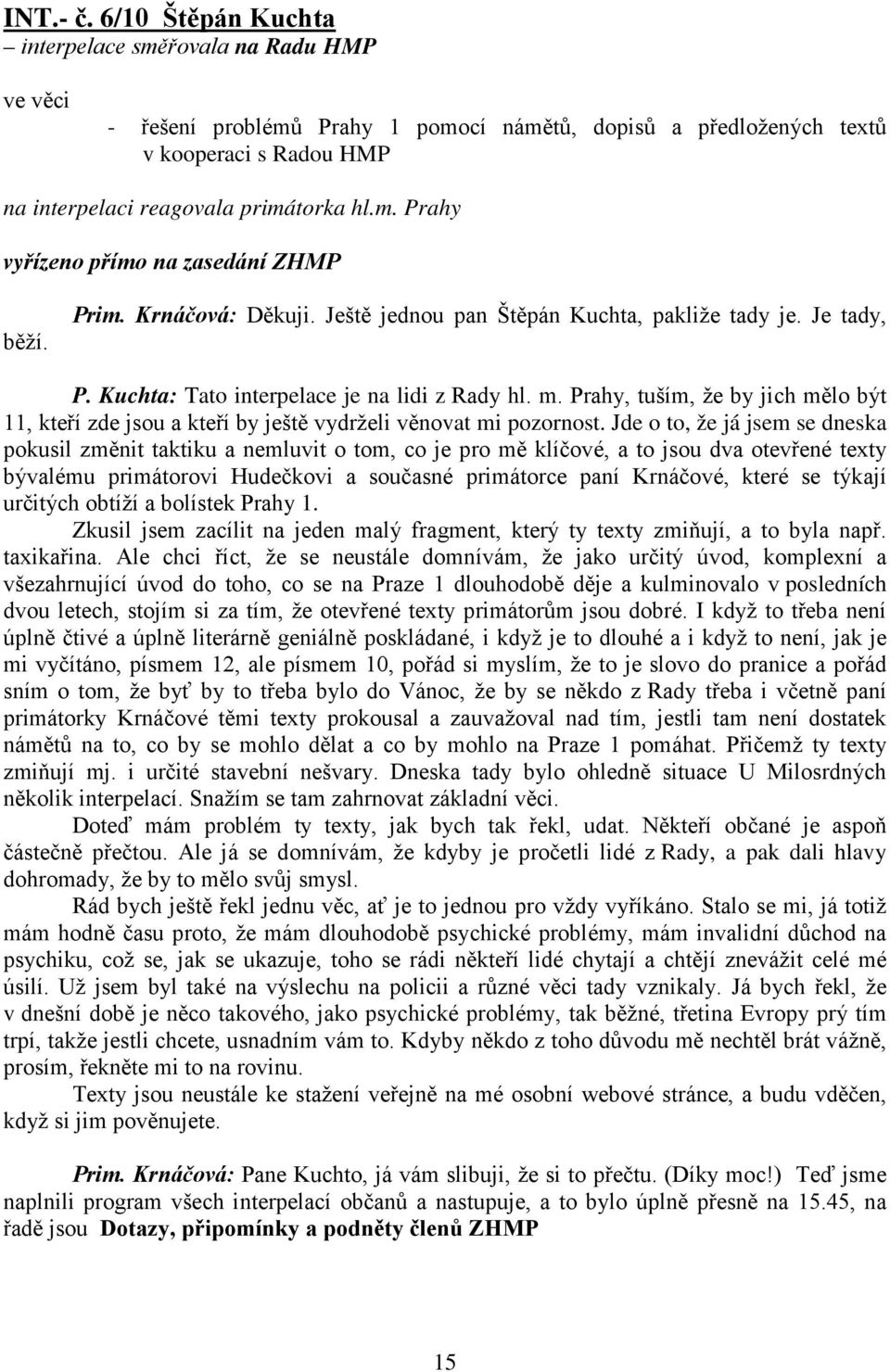 Prahy, tuším, že by jich mělo být 11, kteří zde jsou a kteří by ještě vydrželi věnovat mi pozornost.