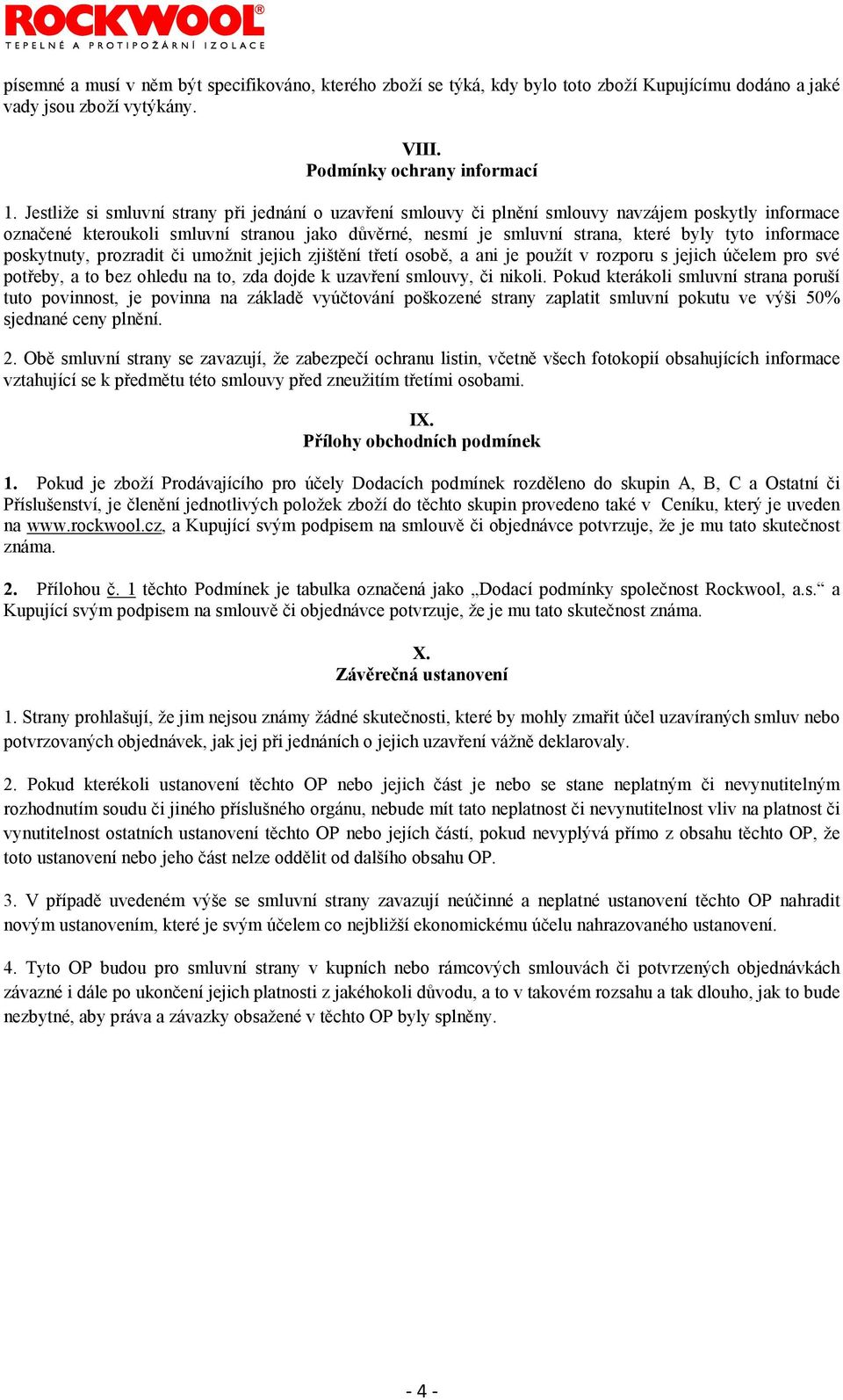 informace poskytnuty, prozradit či umožnit jejich zjištění třetí osobě, a ani je použít v rozporu s jejich účelem pro své potřeby, a to bez ohledu na to, zda dojde k uzavření smlouvy, či nikoli.