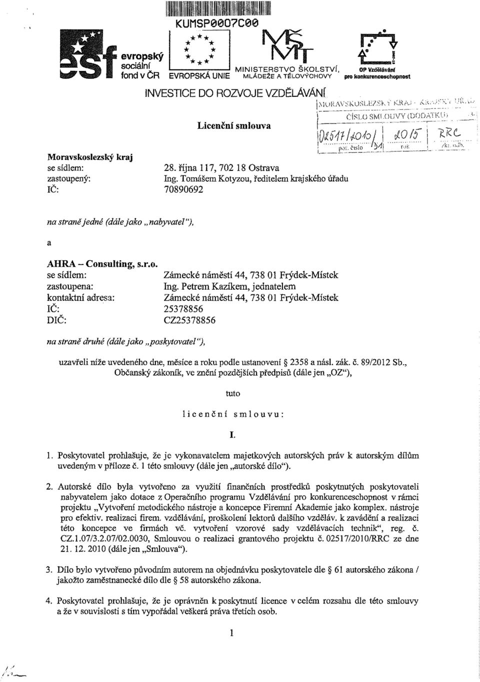 na straně jedné (dáie jako nabyvatel"), AHRA - Consulting, s.r.o. se sídlem: Zámecké náměstí 44, 738 01 Frýdek- zastoupena: Ing.