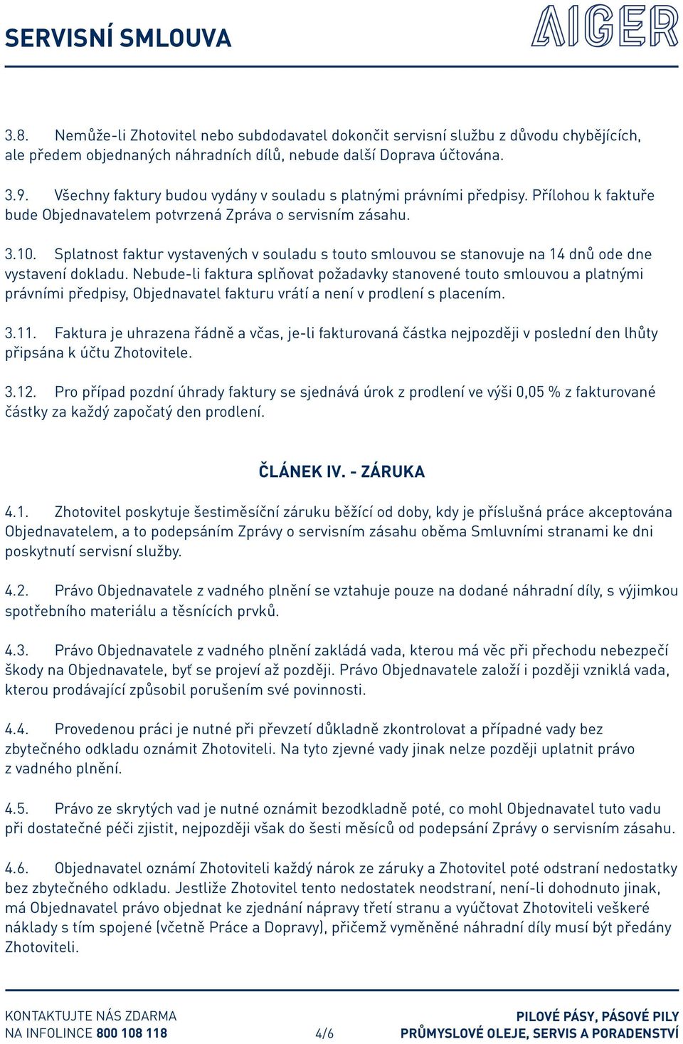 Splatnost faktur vystavených v souladu s touto smlouvou se stanovuje na 14 dnů ode dne vystavení dokladu.