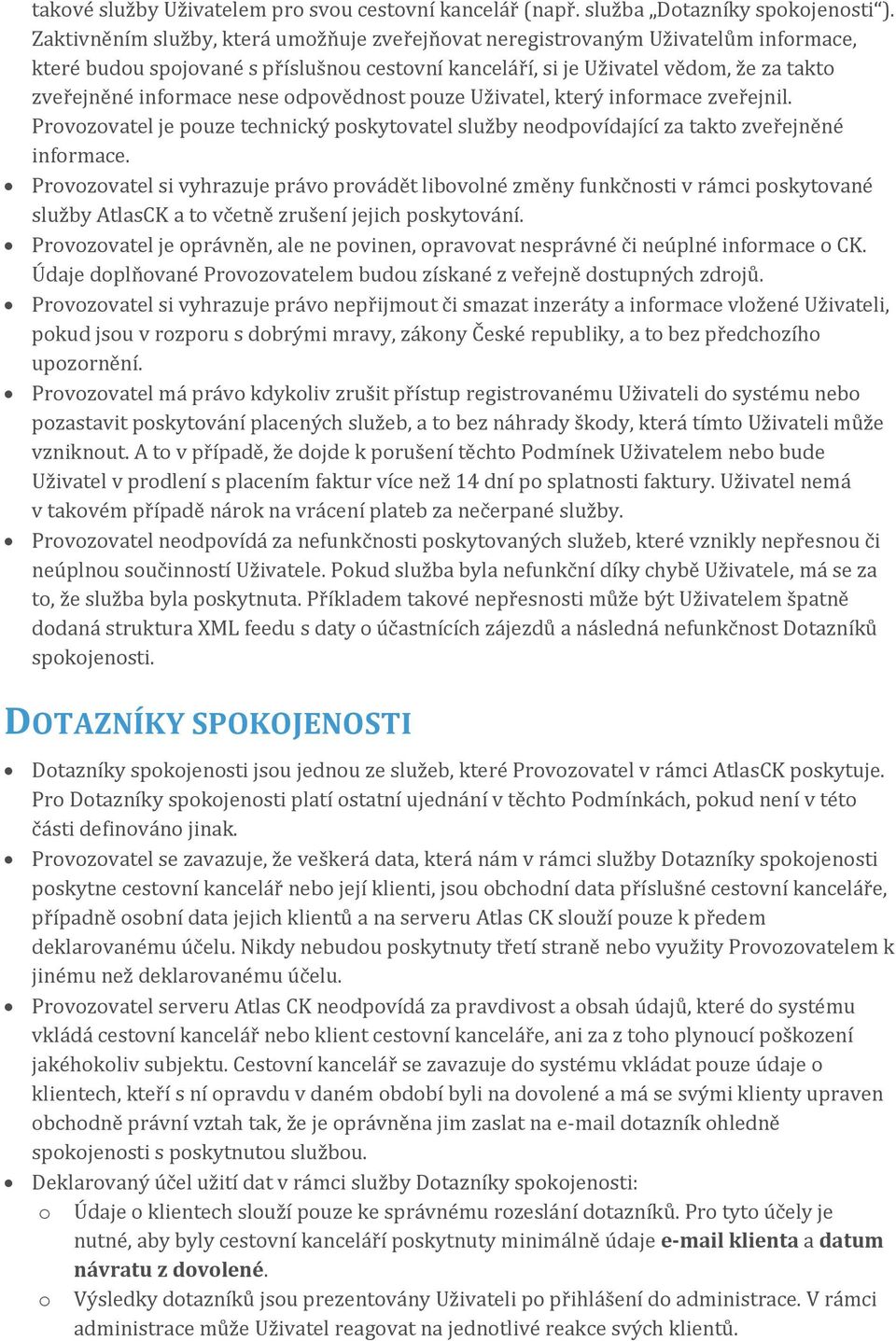 odpovědnost pouze Uživatel, který informace zveřejnil. Provozovatel je pouze technický poskytovatel služby neodpovídající za takto zveřejněné informace.