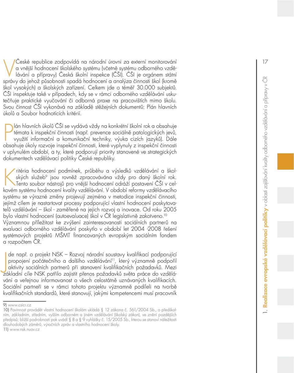 ČŠI inspektuje také v případech, kdy se v rámci odborného vzdělávání uskutečňuje praktické vyučování či odborná praxe na pracovištích mimo školu.