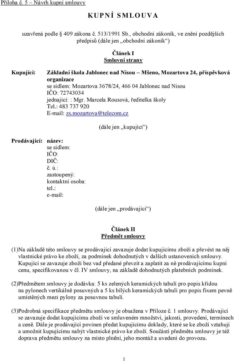 sídlem: Mozartova 3678/24, 466 04 Jablonec nad Nisou IČO: 72743034 jednající: : Mgr. Marcela Rousová, ředitelka školy Tel.: 483 737 920 E-mail: zs.mozartova@telecom.