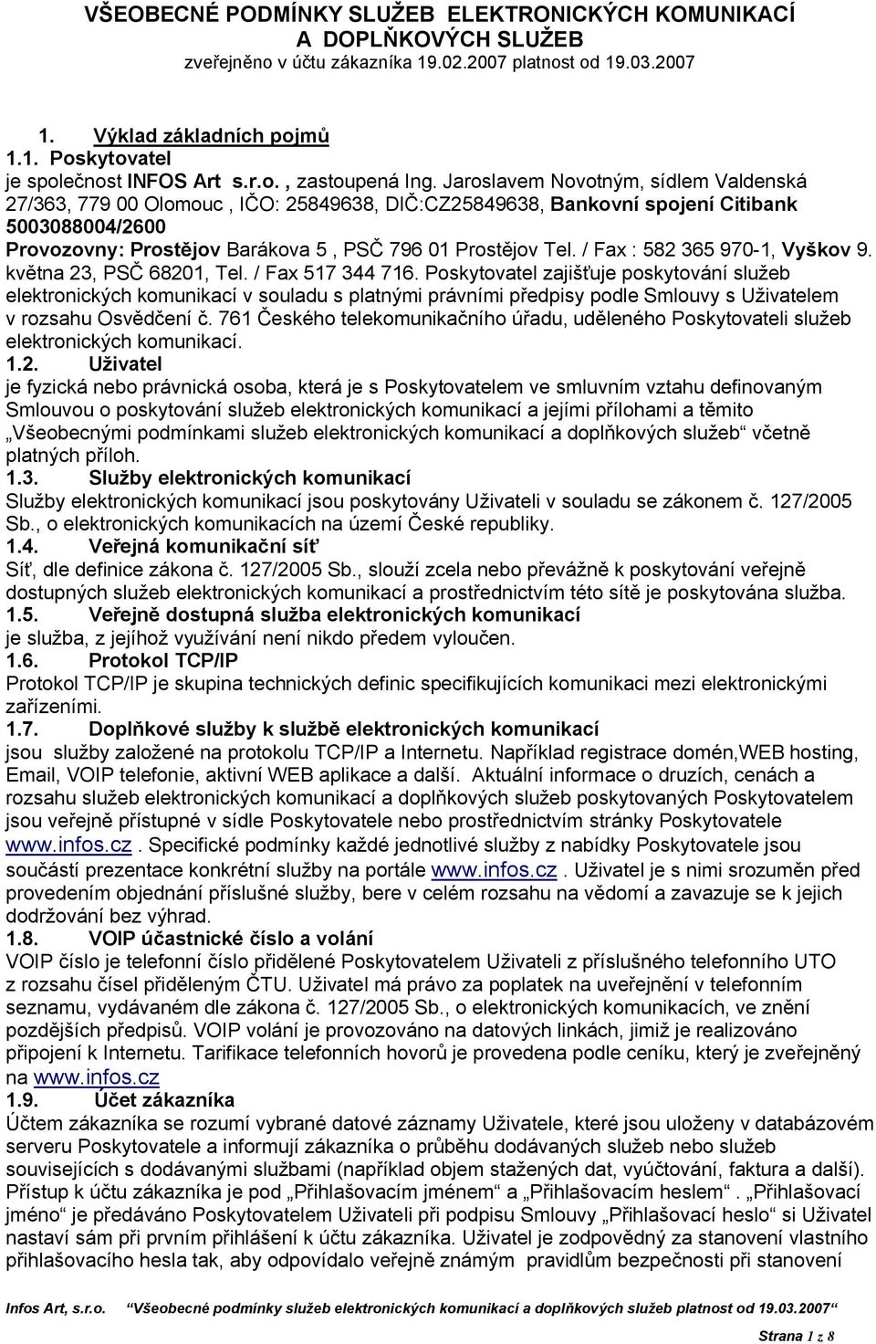 Jaroslavem Novotným, sídlem Valdenská 27/363, 779 00 Olomouc, IČO: 25849638, DIČ:CZ25849638, Bankovní spojení Citibank 5003088004/2600 Provozovny: Prostějov Barákova 5, PSČ 796 01 Prostějov Tel.