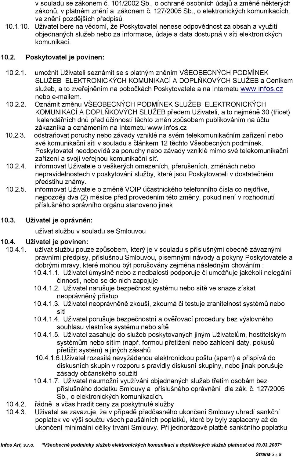 pobočkách Poskytovatele a na Internetu www.infos.cz nebo e-mailem. 10.2.