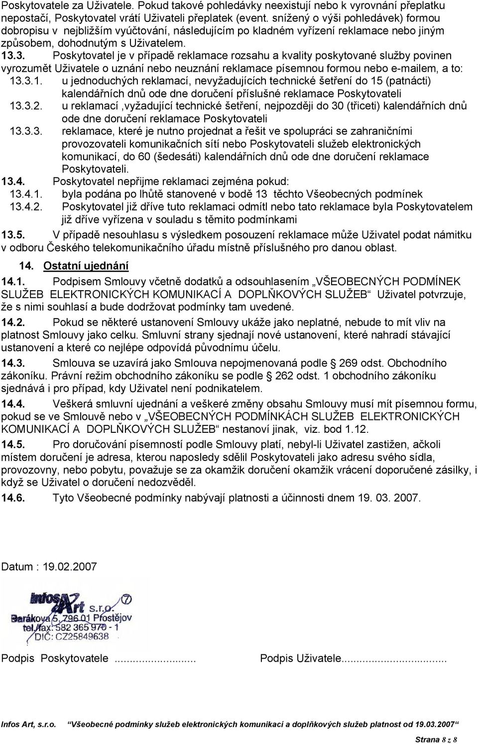 3. Poskytovatel je v případě reklamace rozsahu a kvality poskytované služby povinen vyrozumět Uživatele o uznání nebo neuznání reklamace písemnou formou nebo e-mailem, a to: 13