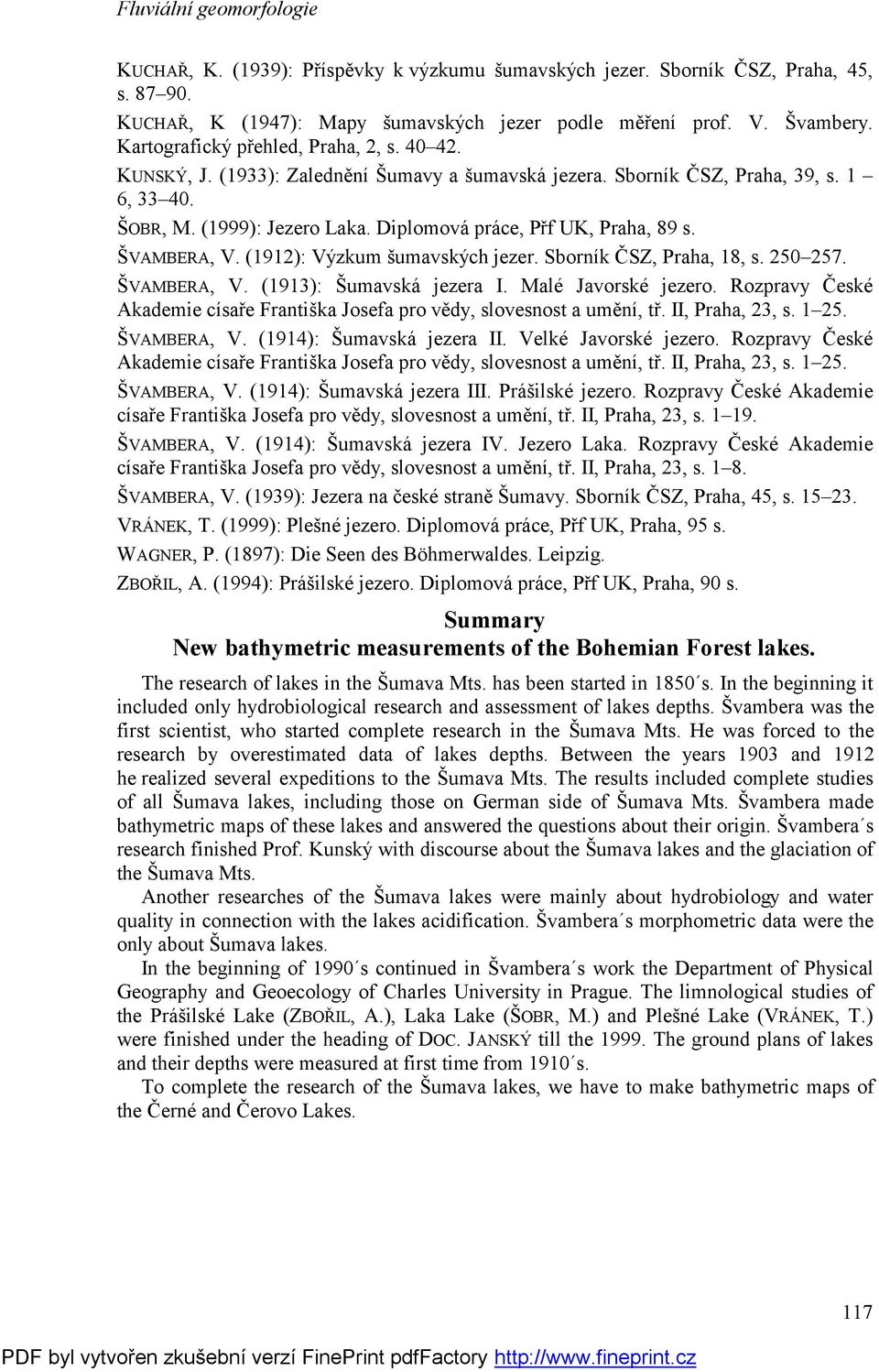 (1912): Výzkum šumavských jezer. Sborník ČSZ, Praha, 18, s. 250 257. ŠVAMBERA, V. (1913): Šumavská jezera I. Malé Javorské jezero.