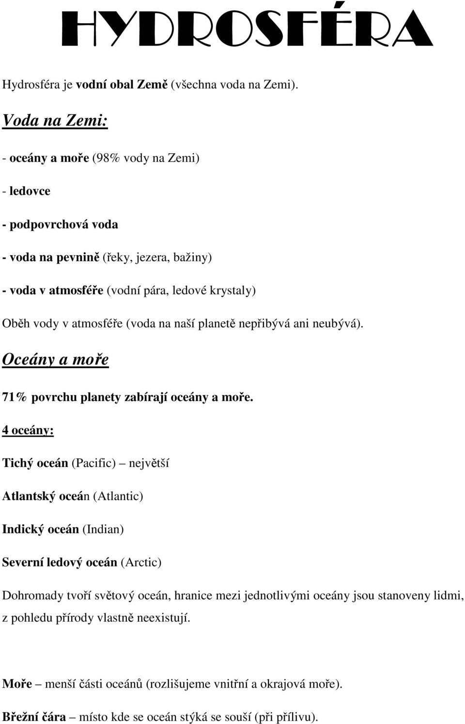 vody v atmosfée (voda na naší planet nepibývá ani neubývá). Oceány a moe 71% povrchu planety zabírají oceány a moe.