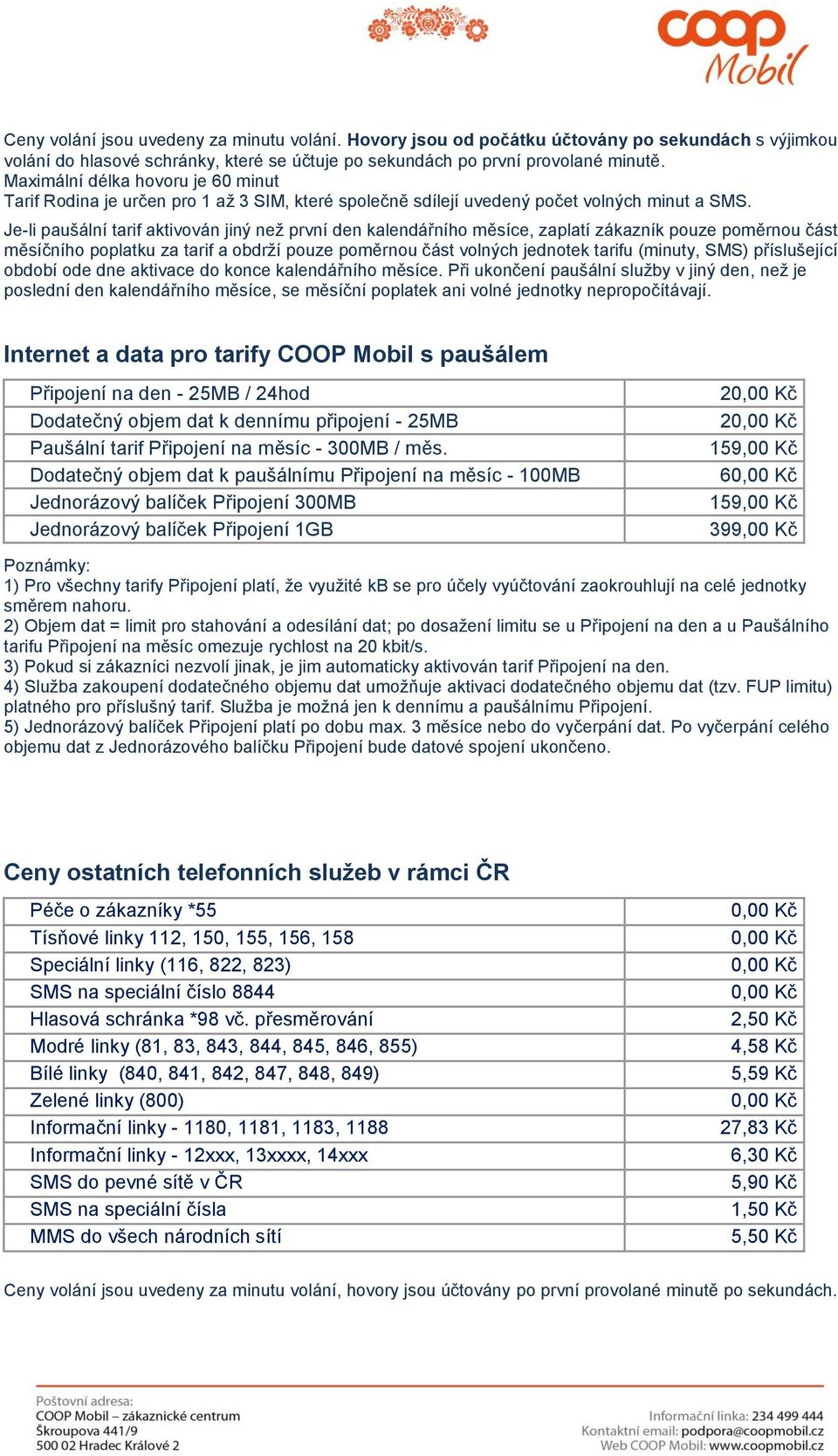 Je-li paušální tarif aktivován jiný než první den kalendářního měsíce, zaplatí zákazník pouze poměrnou část měsíčního poplatku za tarif a obdrží pouze poměrnou část volných jednotek tarifu (minuty,