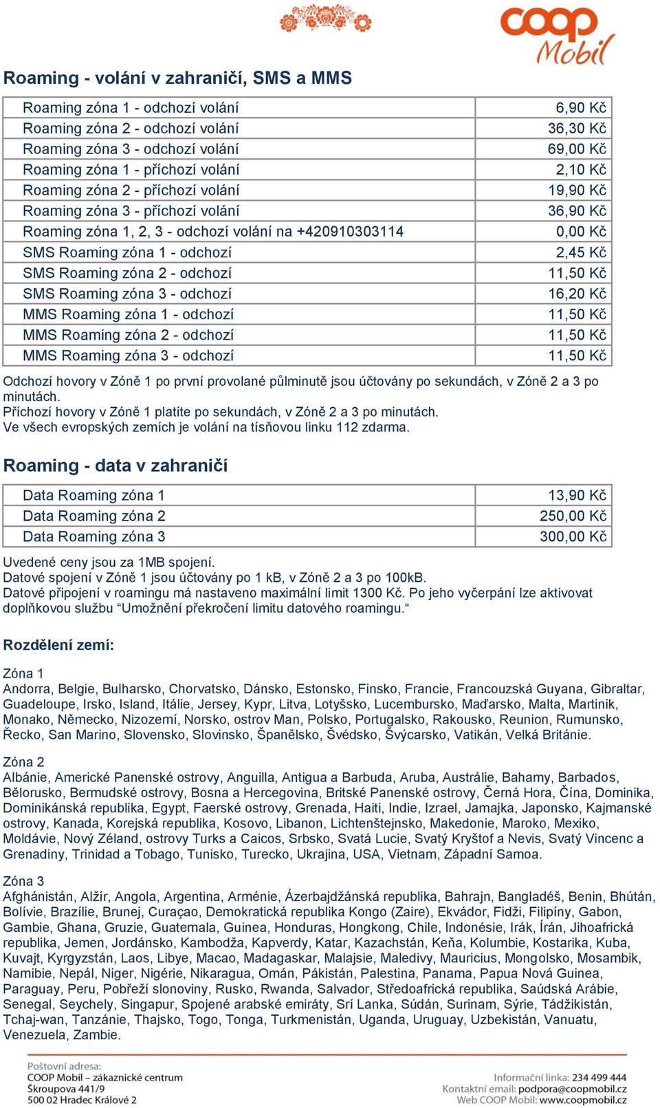 1 - odchozí MMS Roaming zóna 2 - odchozí MMS Roaming zóna 3 - odchozí 6,90 Kč 36,30 Kč 69,00 Kč 2,10 Kč 19,90 Kč 36,90 Kč 2,45 Kč 11,50 Kč 16,20 Kč 11,50 Kč 11,50 Kč 11,50 Kč Odchozí hovory v Zóně 1