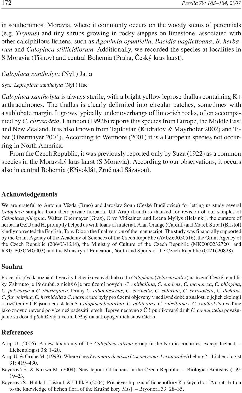 Additionally, we recorded the species at localities in S Moravia (Tišnov) and central Bohemia (Praha, Český kras karst). Caloplaca xantholyta (Nyl.) Jatta Syn.: Leproplaca xantholyta (Nyl.