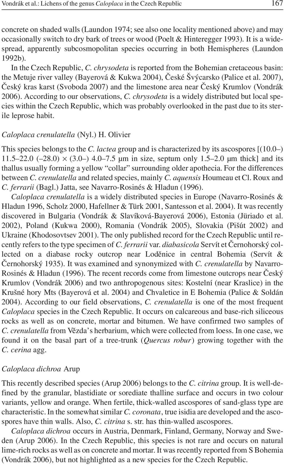 (Poelt & Hinteregger 1993). It is a widespread, apparently subcosmopolitan species occurring in both Hemispheres (Laundon 1992b). In the Czech Republic, C.